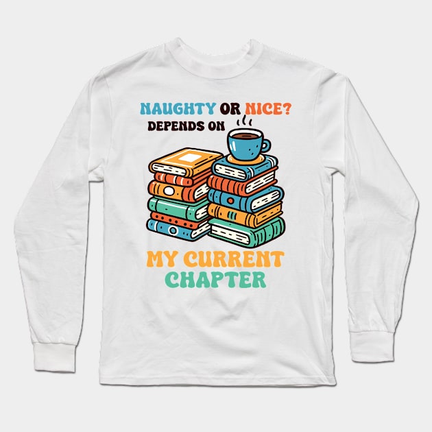 Naughty Or Nice? Depends On My Current Chapter Long Sleeve T-Shirt by MZeeDesigns